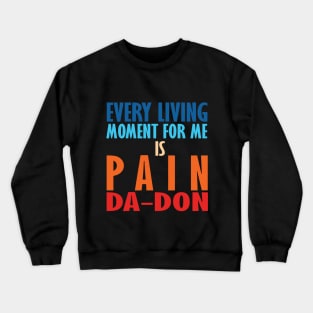 Every Living Moment For Me Is Pain Da-Don Crewneck Sweatshirt